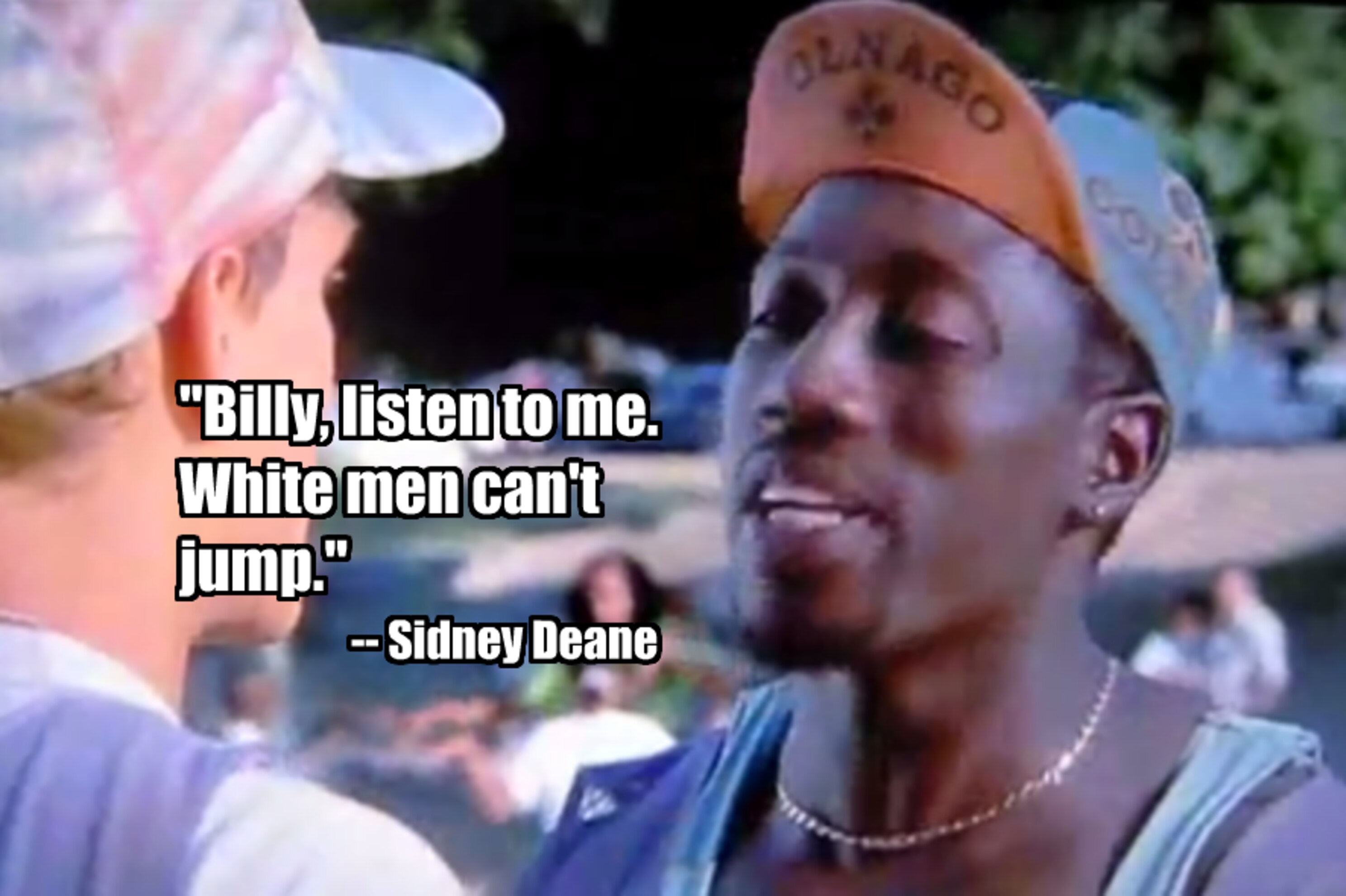 White Men Cant Jump Quotes The 50 All-Time Greatest Sports Movie Quotes | News, Scores, Highlights, Stats, And Rumors | Bleacher Report White Men Cant Jump Quotes The 50 All-Time Greatest Sports Movie Quotes | News, Scores, Highlights, Stats, And Rumors | Bleacher Report